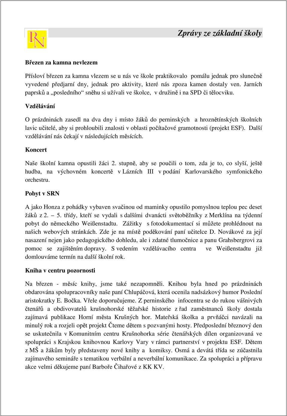 Vzdělávání O prázdninách zasedl na dva dny i místo žáků do perninských a hroznětínských školních lavic učitelé, aby si prohloubili znalosti v oblasti počítačové gramotnosti (projekt ESF).