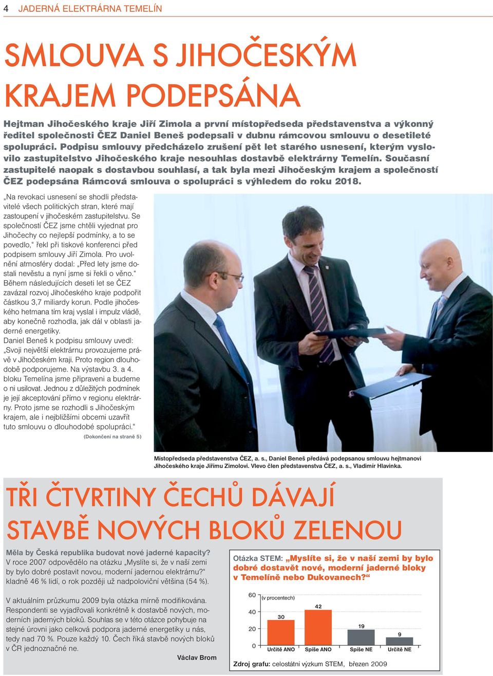 Podpisu smlouvy předcházelo zrušení pět let starého usnesení, kterým vyslo vilo zastupitelstvo Jihočeského kraje nesouhlas dostavbě elektrárny Temelín.