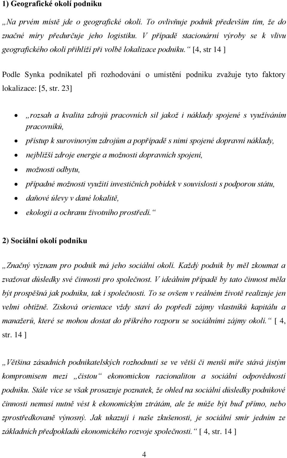 [4, str 14 ] Podle Synka podnikatel při rozhodování o umístění podniku zvažuje tyto faktory lokalizace: [5, str.