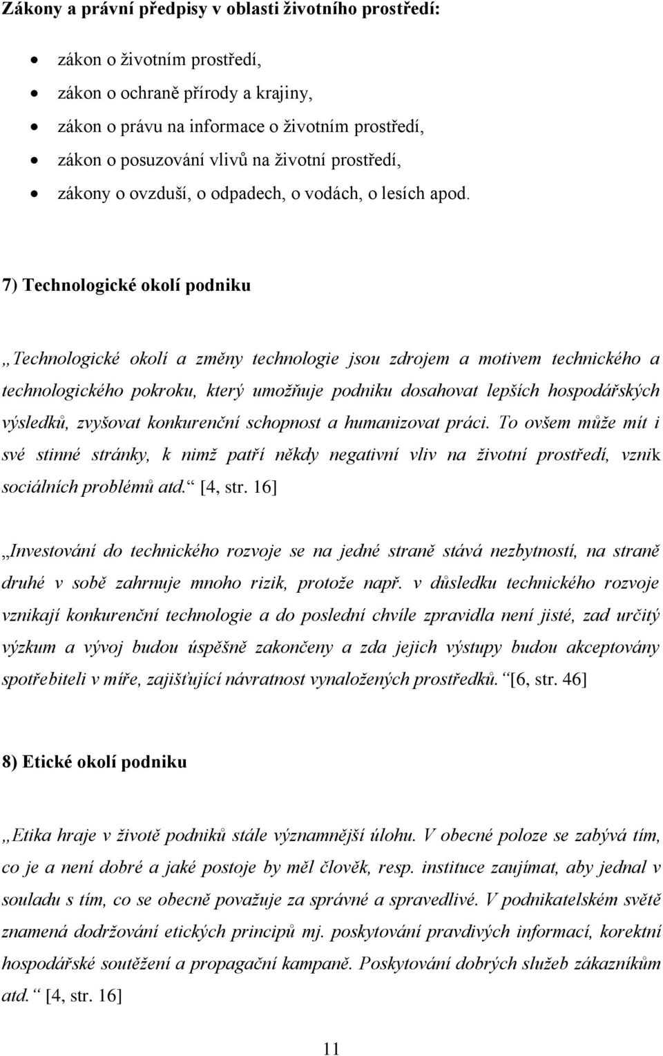 7) Technologické okolí podniku Technologické okolí a změny technologie jsou zdrojem a motivem technického a technologického pokroku, který umožňuje podniku dosahovat lepších hospodářských výsledků,