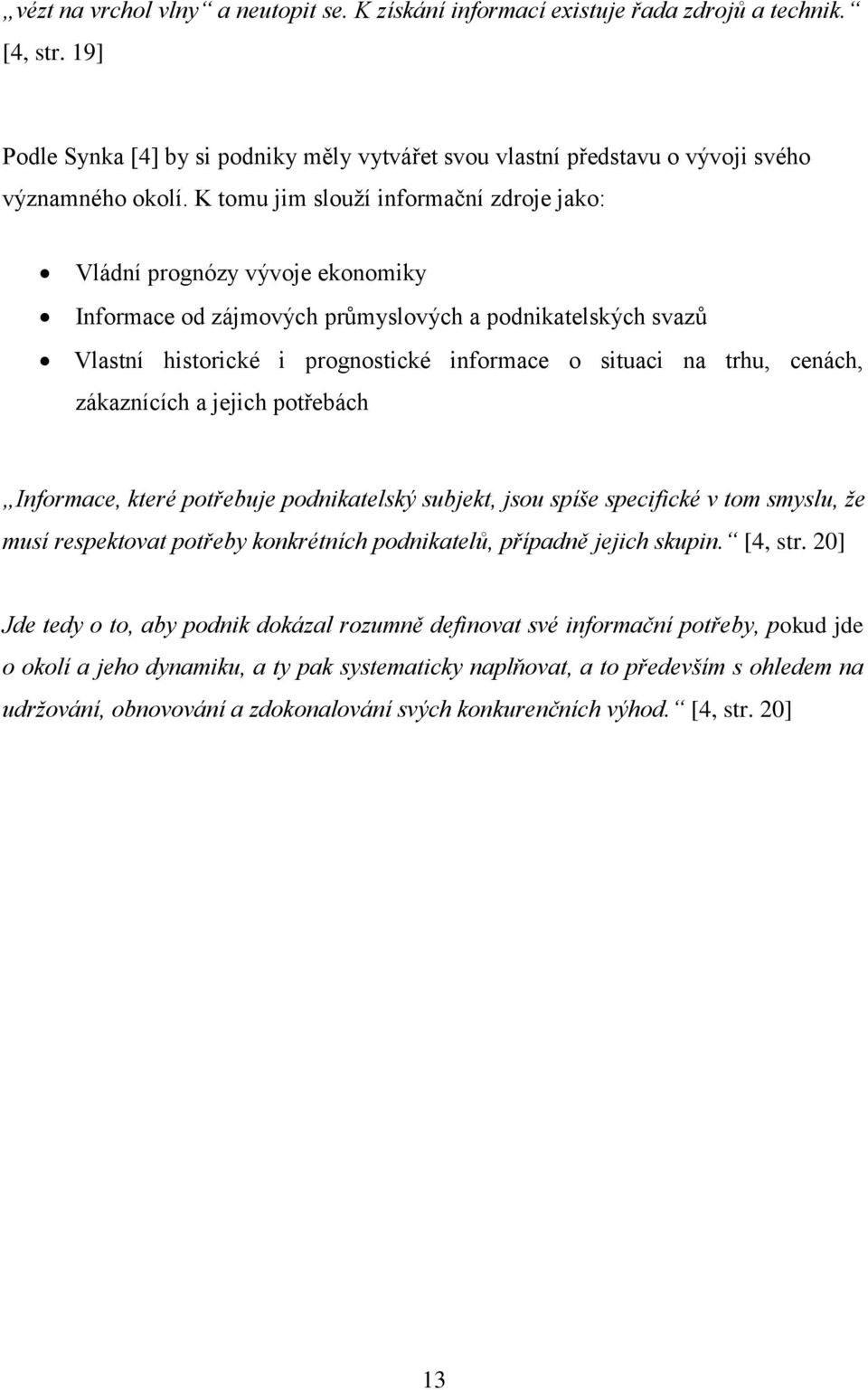 cenách, zákaznících a jejich potřebách Informace, které potřebuje podnikatelský subjekt, jsou spíše specifické v tom smyslu, že musí respektovat potřeby konkrétních podnikatelů, případně jejich