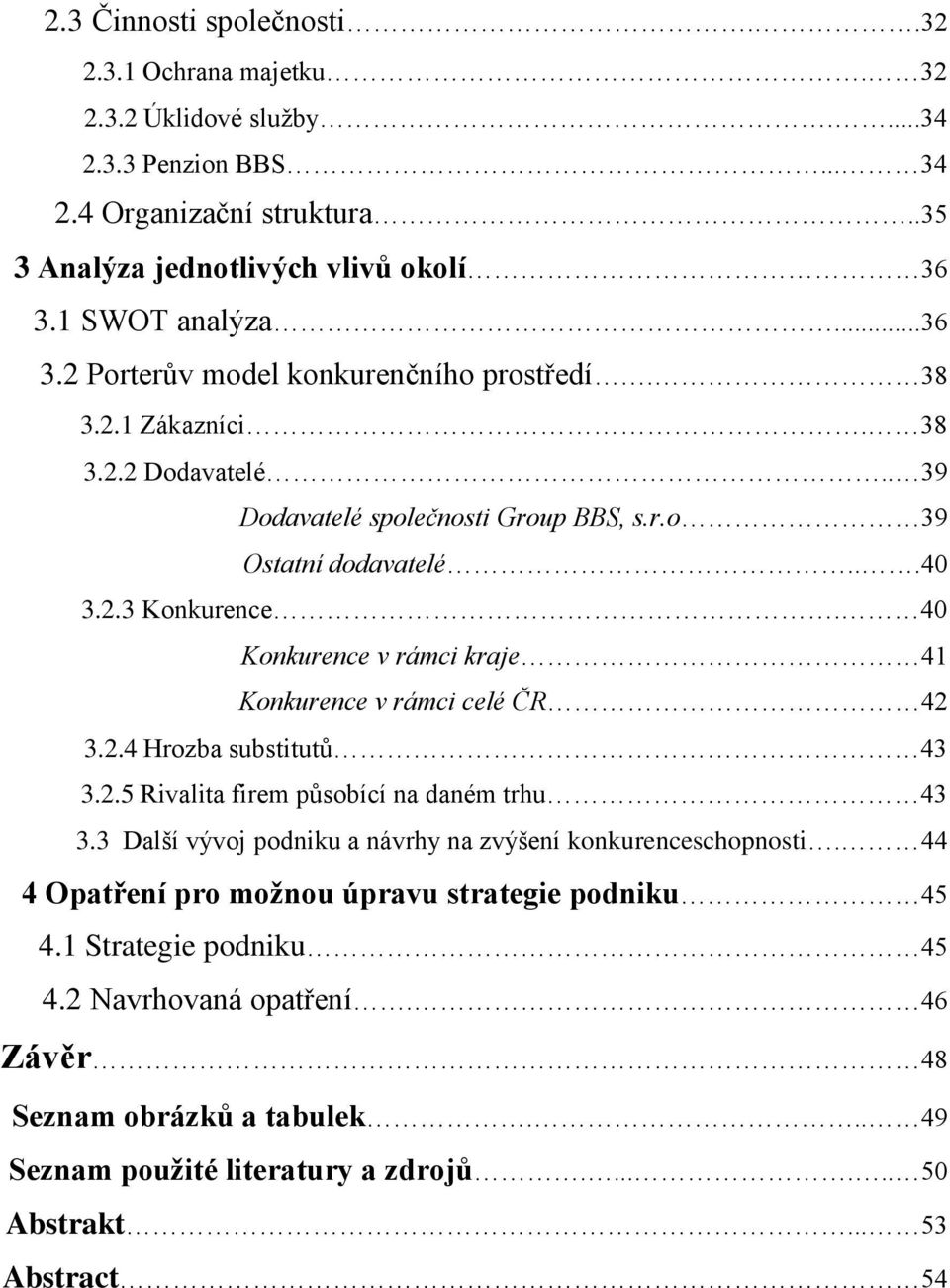 40 Konkurence v rámci kraje 41 Konkurence v rámci celé ČR 42 3.2.4 Hrozba substitutů 43 3.2.5 Rivalita firem působící na daném trhu 43 3.