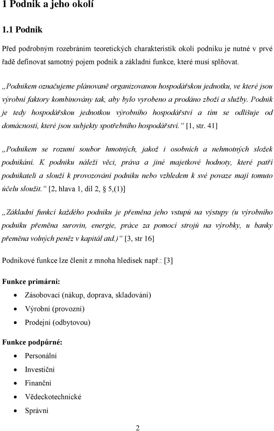 Podnik je tedy hospodářskou jednotkou výrobního hospodářství a tím se odlišuje od domácností, které jsou subjekty spotřebního hospodářství. [1, str.