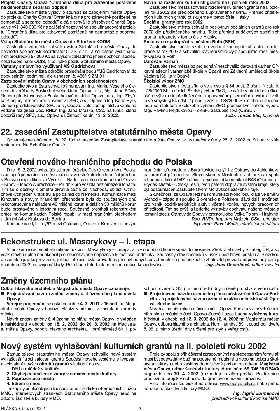 na demontáž a separaci odpadů. Vstup Statutárního města Opava do Sdružení KODIS Zastupitelstvo města schválilo vstup Statutárního města Opavy do obchodní společnosti Koordinátor ODIS, s.r.o., a současně výši finančních prostředků 57 000 Kč na zvýšení základního jmění obchodní společnosti Koordinátor ODIS, s.