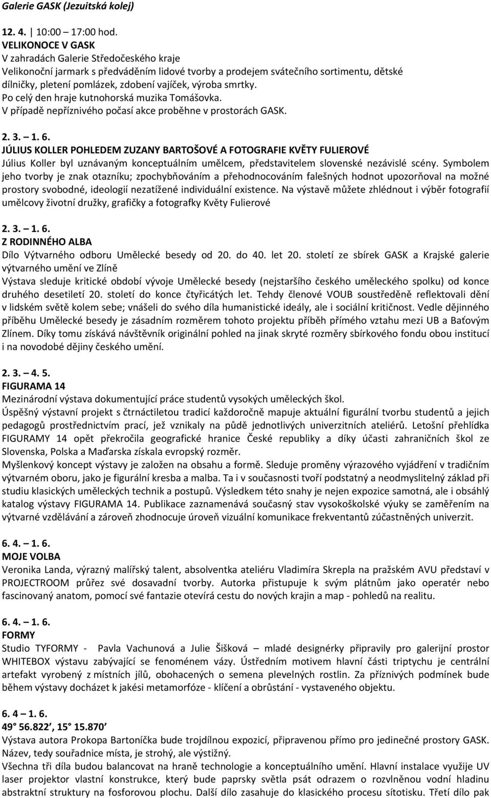 smrtky. Po celý den hraje kutnohorská muzika Tomášovka. V případě nepříznivého počasí akce proběhne v prostorách GASK. 2. 3. 1. 6.