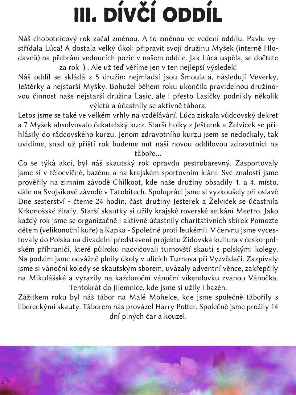 Náš oddíl se skládá z 5 družin: nejmladší jsou Šmoulata, následují Veverky, Ještěrky a nejstarší Myšky.