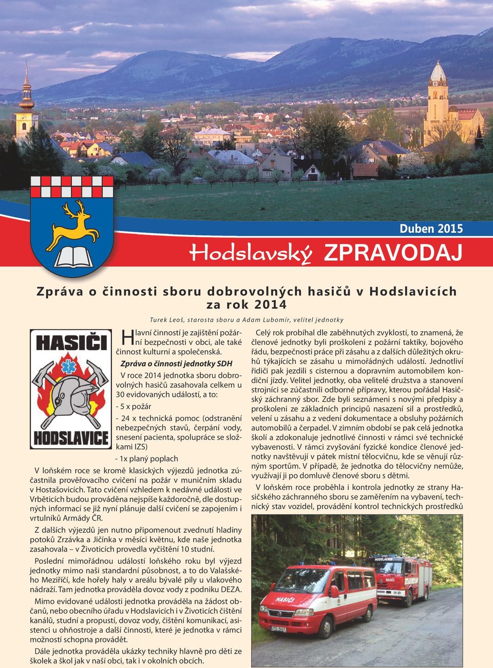 čerpání vody, snesení pacienta, spolupráce se složkami IZS) - 1x planý poplach V loňském roce se kromě klasických výjezdů jednotka zúčastnila prověřovacího cvičení na požár v muničním skladu v