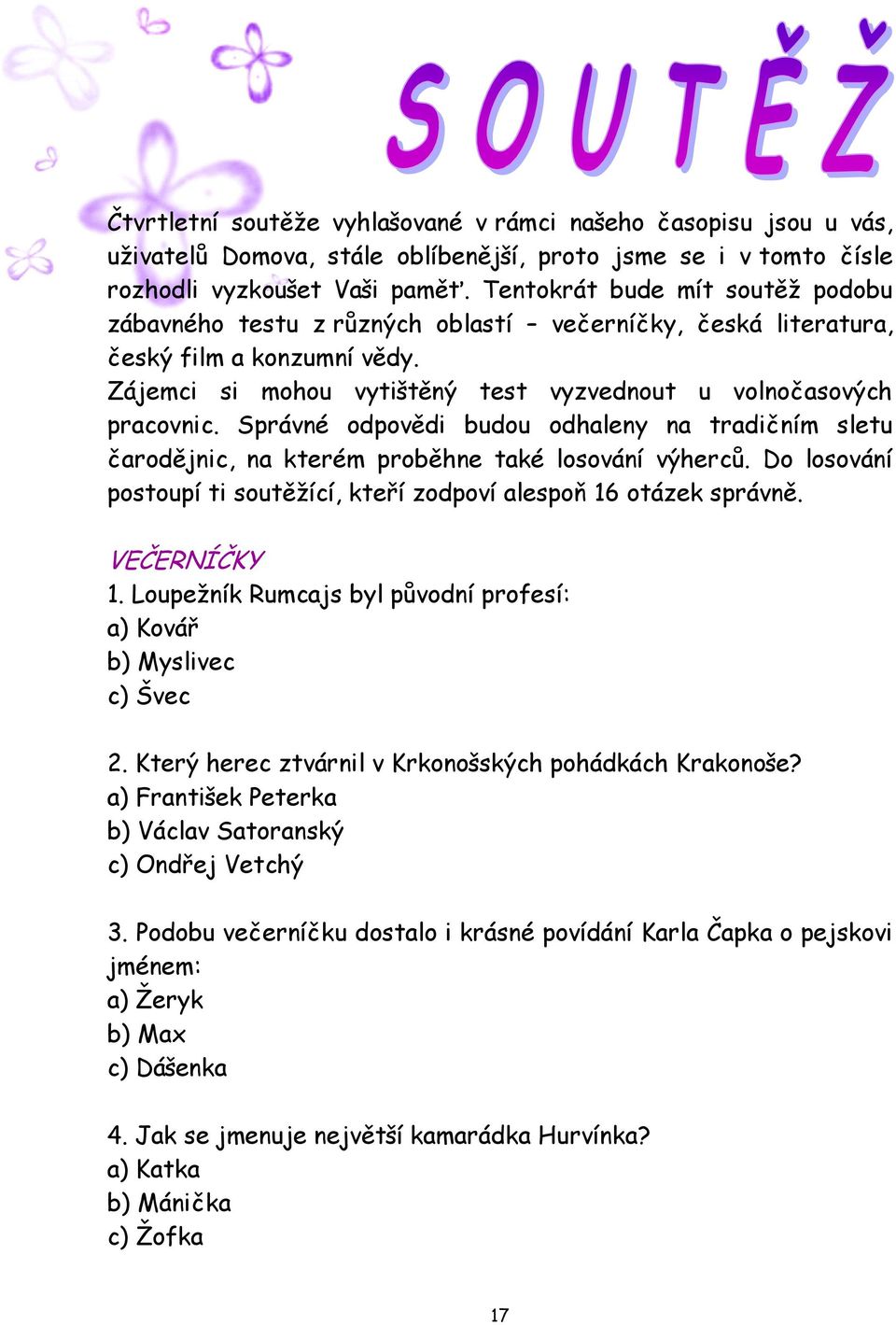 Správné odpovědi budou odhaleny na tradičním sletu čarodějnic, na kterém proběhne také losování výherců. Do losování postoupí ti soutěžící, kteří zodpoví alespoň 16 otázek správně. VEČERNÍČKY 1.