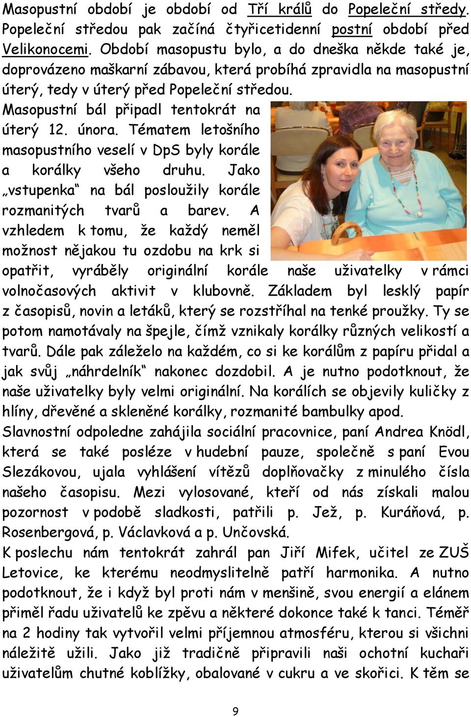 Masopustní bál připadl tentokrát na úterý 12. února. Tématem letošního masopustního veselí v DpS byly korále a korálky všeho druhu. Jako vstupenka na bál posloužily korále rozmanitých tvarů a barev.