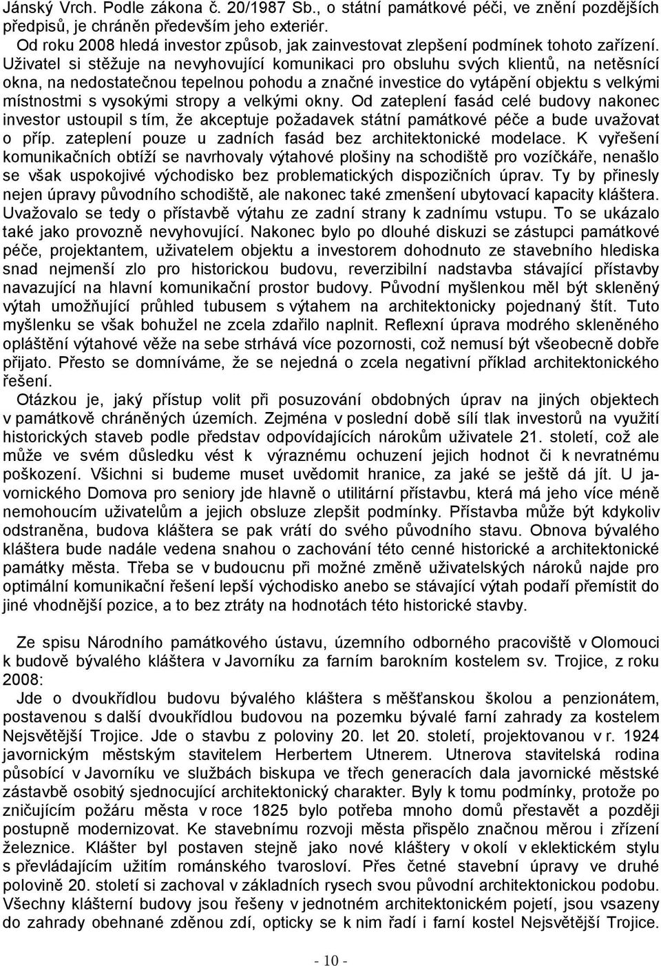 Uživatel si stěžuje na nevyhovující komunikaci pro obsluhu svých klientů, na netěsnící okna, na nedostatečnou tepelnou pohodu a značné investice do vytápění objektu s velkými místnostmi s vysokými