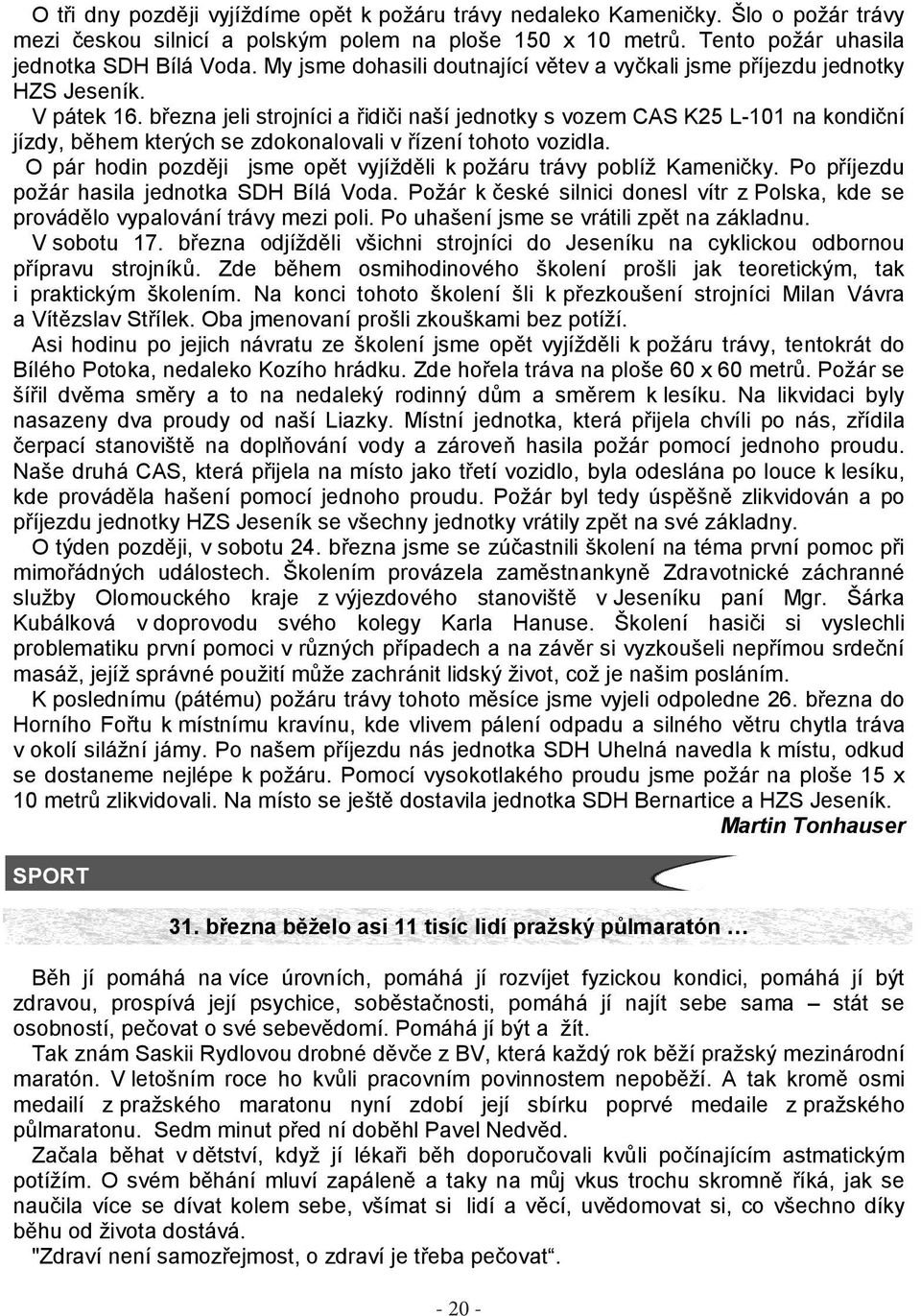 března jeli strojníci a řidiči naší jednotky s vozem CAS K25 L-101 na kondiční jízdy, během kterých se zdokonalovali v řízení tohoto vozidla.