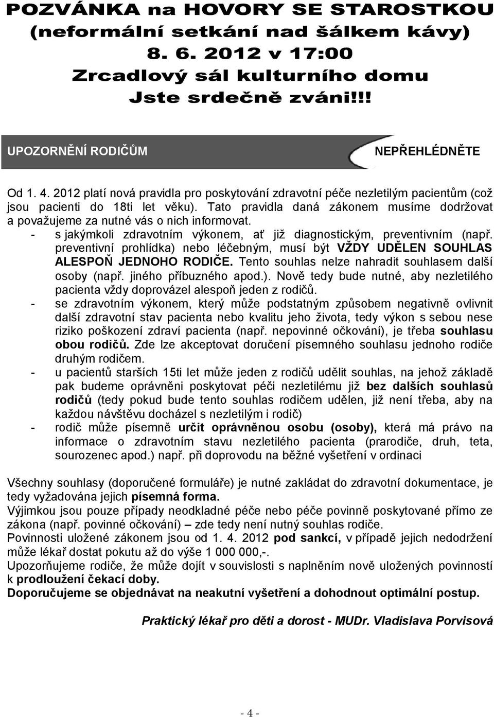 preventivní prohlídka) nebo léčebným, musí být VŽDY UDĚLEN SOUHLAS ALESPOŇ JEDNOHO RODIČE. Tento souhlas nelze nahradit souhlasem další osoby (např. jiného příbuzného apod.). Nově tedy bude nutné, aby nezletilého pacienta vždy doprovázel alespoň jeden z rodičů.