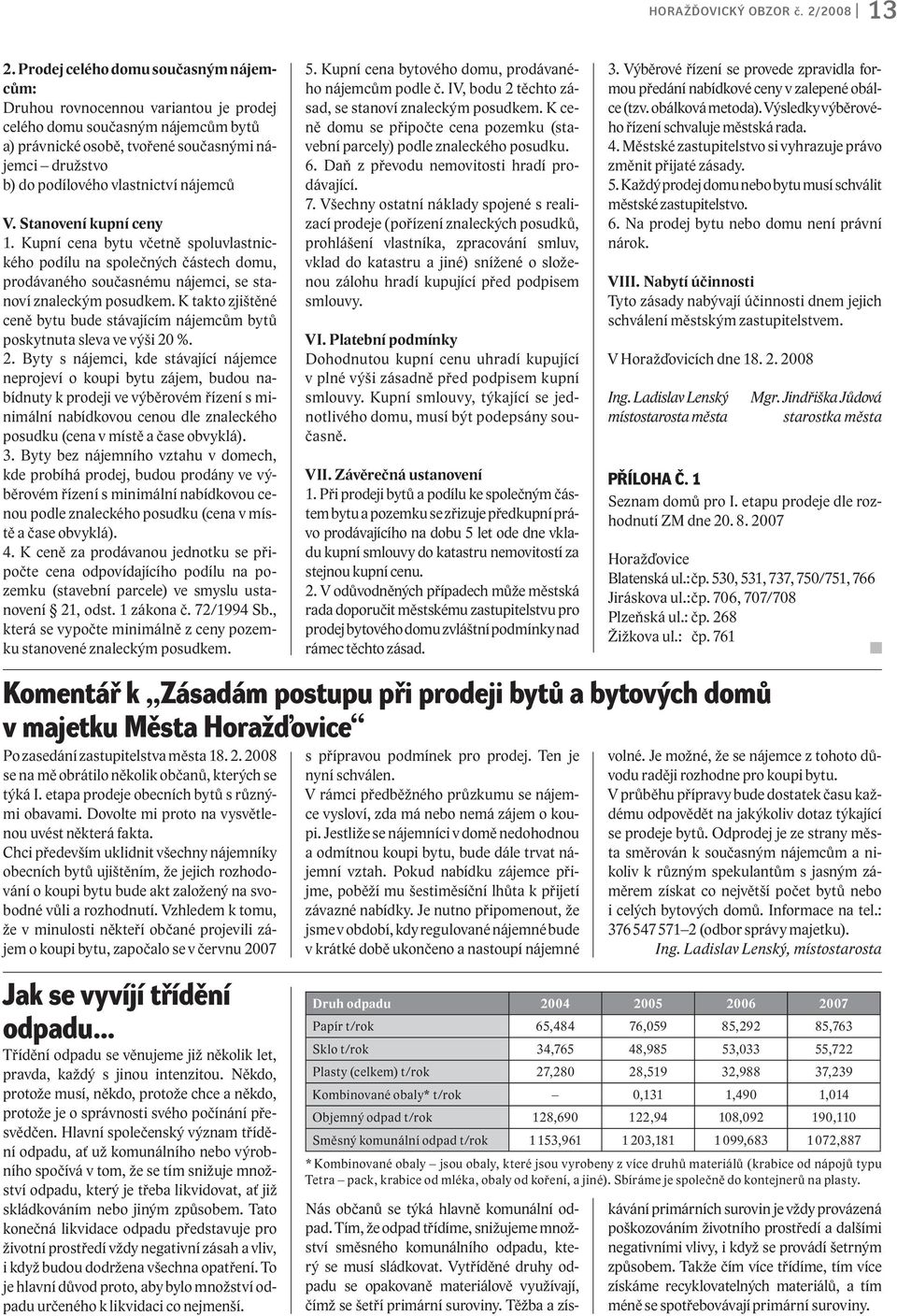 nájemců V. Stanovení kupní ceny 1. Kupní cena bytu včetně spoluvlastnického podílu na společných částech domu, prodávaného současnému nájemci, se stanoví znaleckým posudkem.