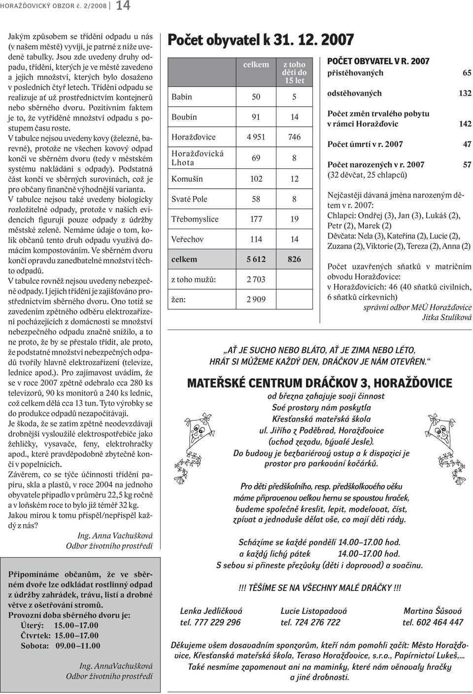 Třídění odpadu se realizuje ať už prostřednictvím kontejnerů nebo sběrného dvoru. Pozitivním faktem je to, že vytříděné množství odpadu s postupem času roste.