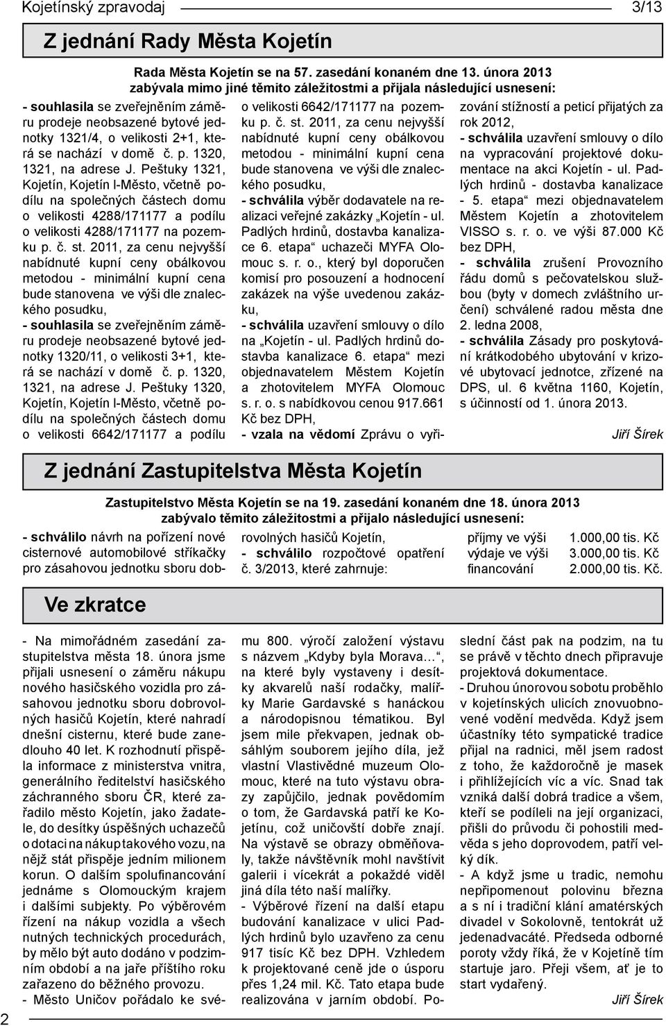 2011, za cenu nejvyšší nabídnuté kupní ceny obálkovou metodou - minimální kupní cena bude stanovena ve výši dle znaleckého posudku, - souhlasila se zveřejněním záměru prodeje neobsazené bytové