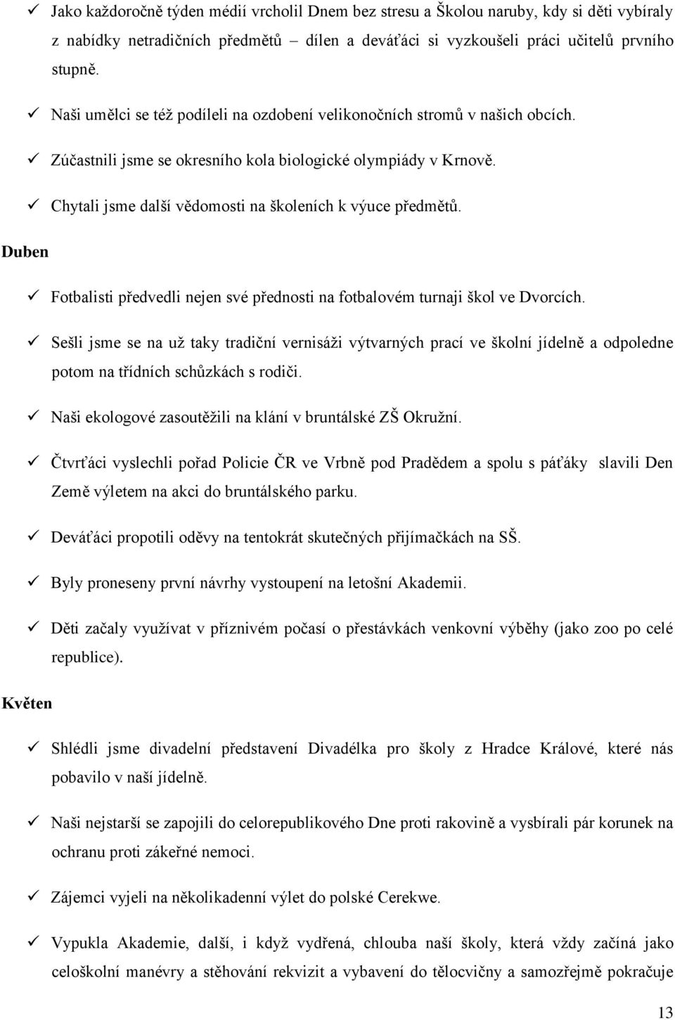 Chytali jsme další vědomosti na školeních k výuce předmětů. Duben Fotbalisti předvedli nejen své přednosti na fotbalovém turnaji škol ve Dvorcích.