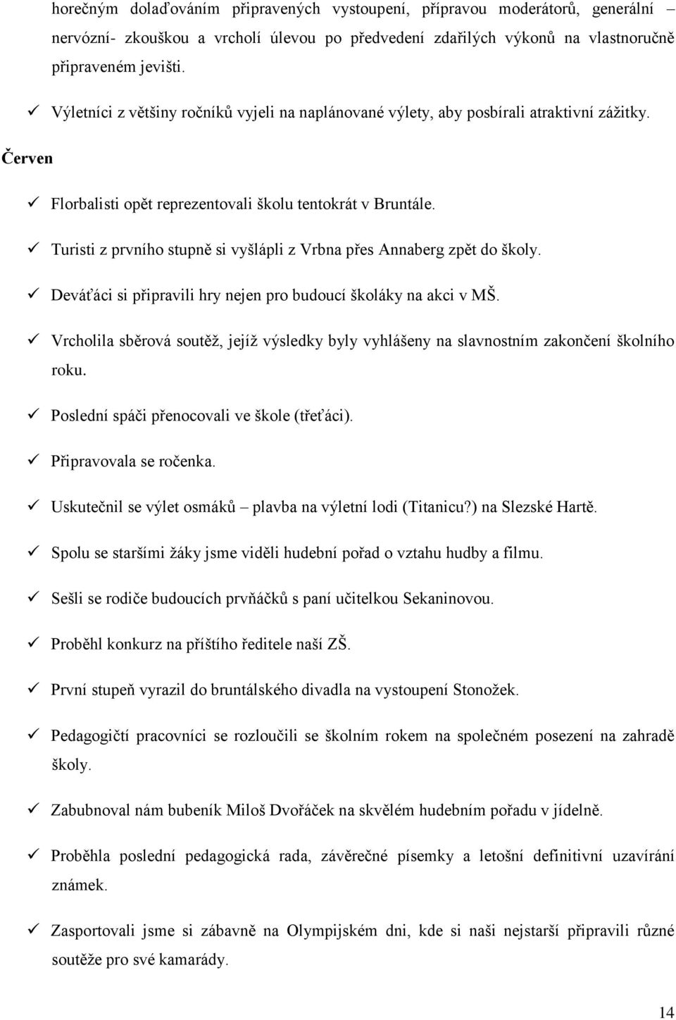 Turisti z prvního stupně si vyšlápli z Vrbna přes Annaberg zpět do školy. Deváťáci si připravili hry nejen pro budoucí školáky na akci v MŠ.