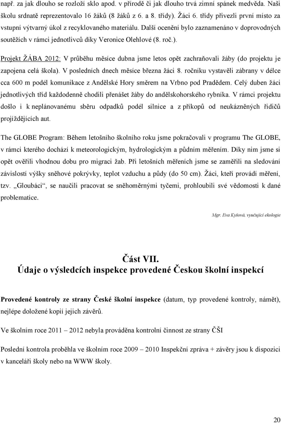 Projekt ŽÁBA 2012: V průběhu měsíce dubna jsme letos opět zachraňovali žáby (do projektu je zapojena celá škola). V posledních dnech měsíce března žáci 8.