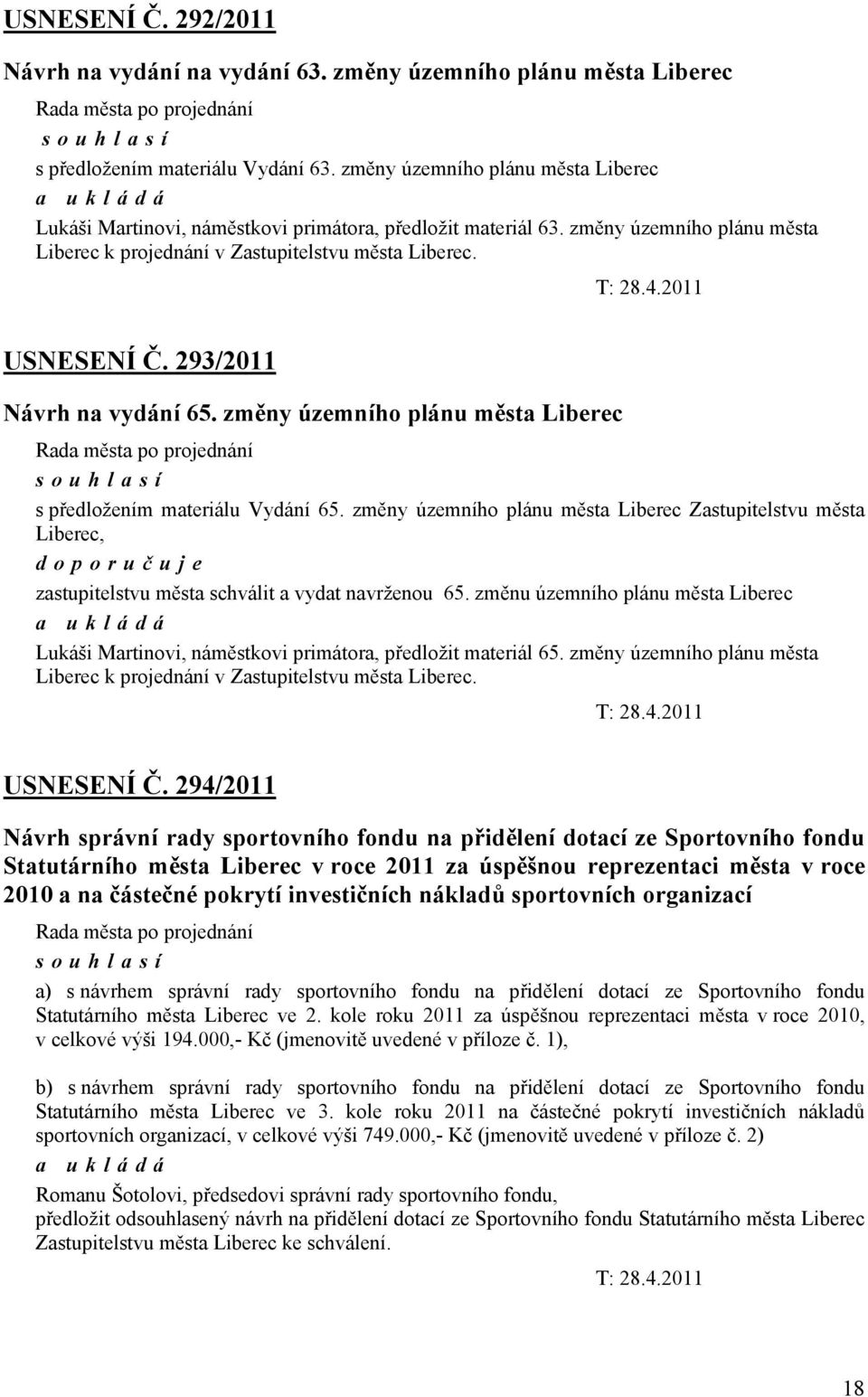 2011 USNESENÍ Č. 293/2011 Návrh na vydání 65. změny územního plánu města Liberec souhlasí s předložením materiálu Vydání 65.