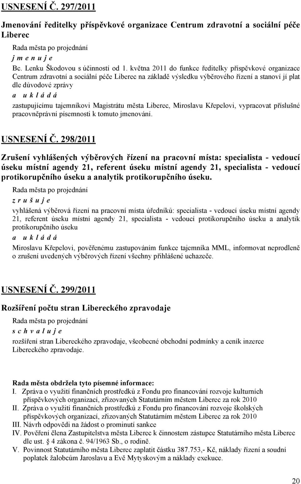 Magistrátu města Liberec, Miroslavu Křepelovi, vypracovat příslušné pracovněprávní písemnosti k tomuto jmenování. USNESENÍ Č.