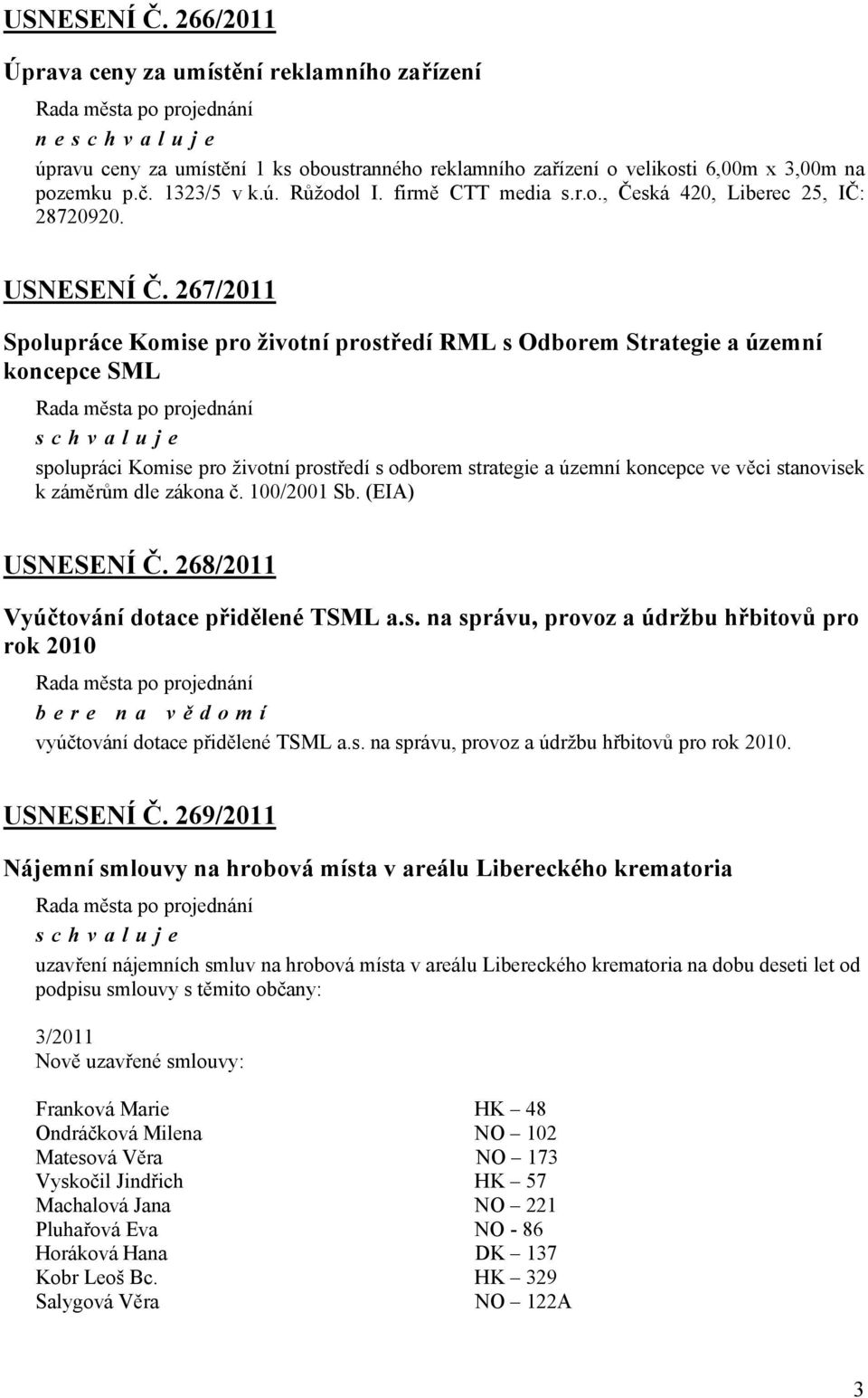 267/2011 Spolupráce Komise pro životní prostředí RML s Odborem Strategie a územní koncepce SML spolupráci Komise pro životní prostředí s odborem strategie a územní koncepce ve věci stanovisek k