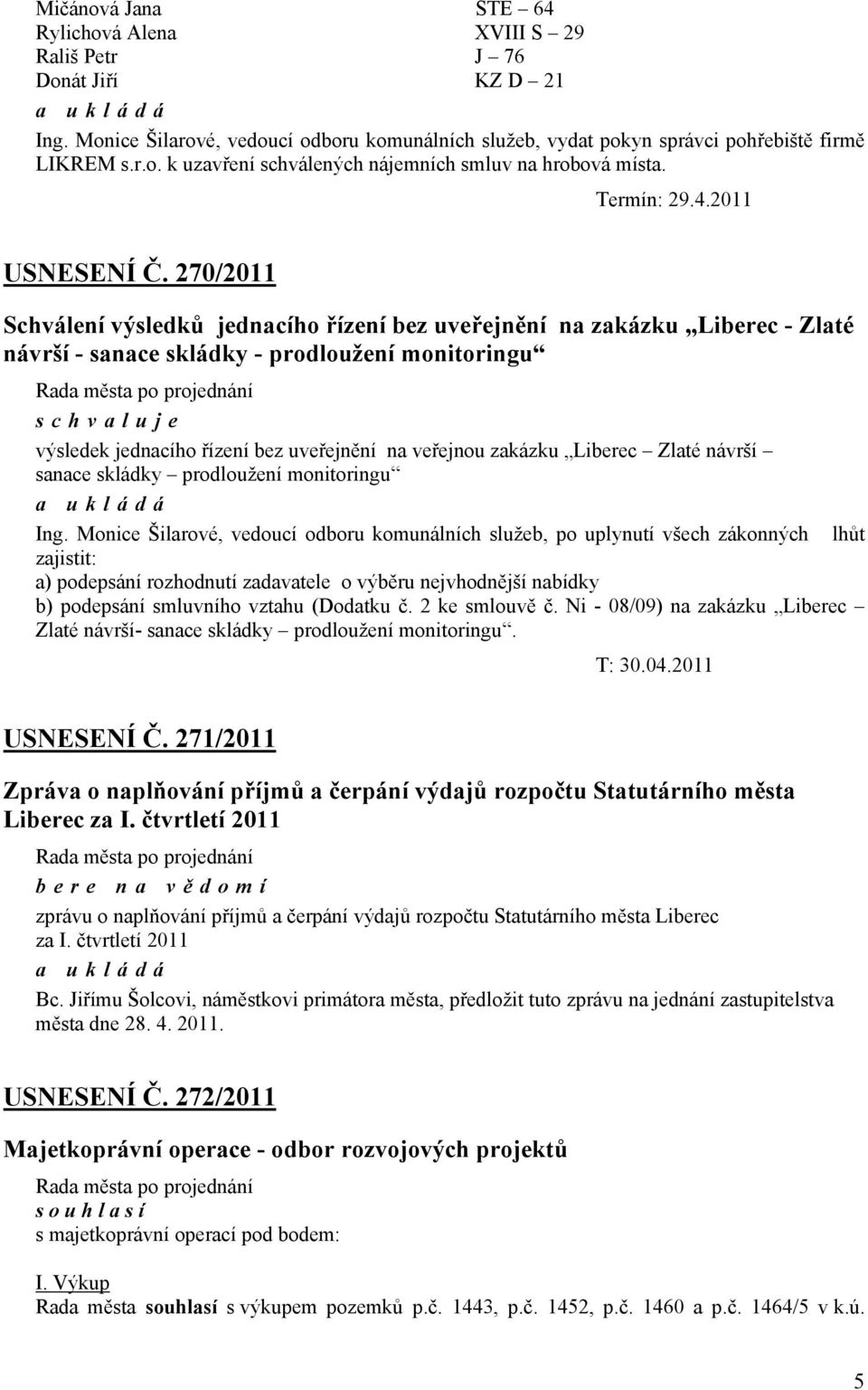 270/2011 Schválení výsledků jednacího řízení bez uveřejnění na zakázku Liberec - Zlaté návrší - sanace skládky - prodloužení monitoringu výsledek jednacího řízení bez uveřejnění na veřejnou zakázku