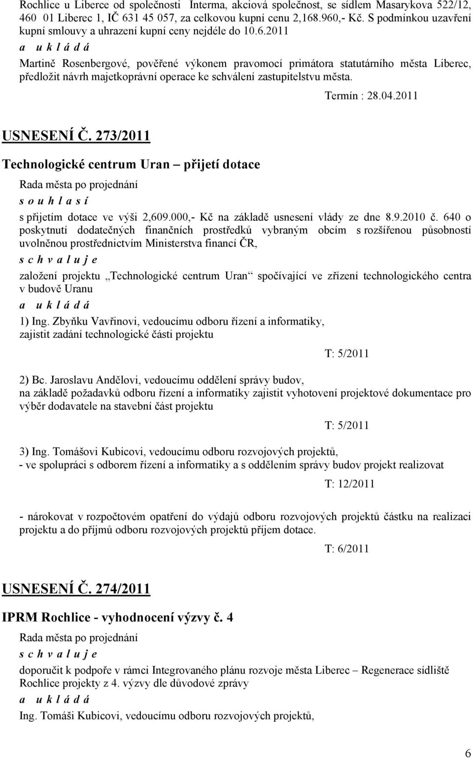 2011 Martině Rosenbergové, pověřené výkonem pravomocí primátora statutárního města Liberec, předložit návrh majetkoprávní operace ke schválení zastupitelstvu města. Termín : 28.04.2011 USNESENÍ Č.