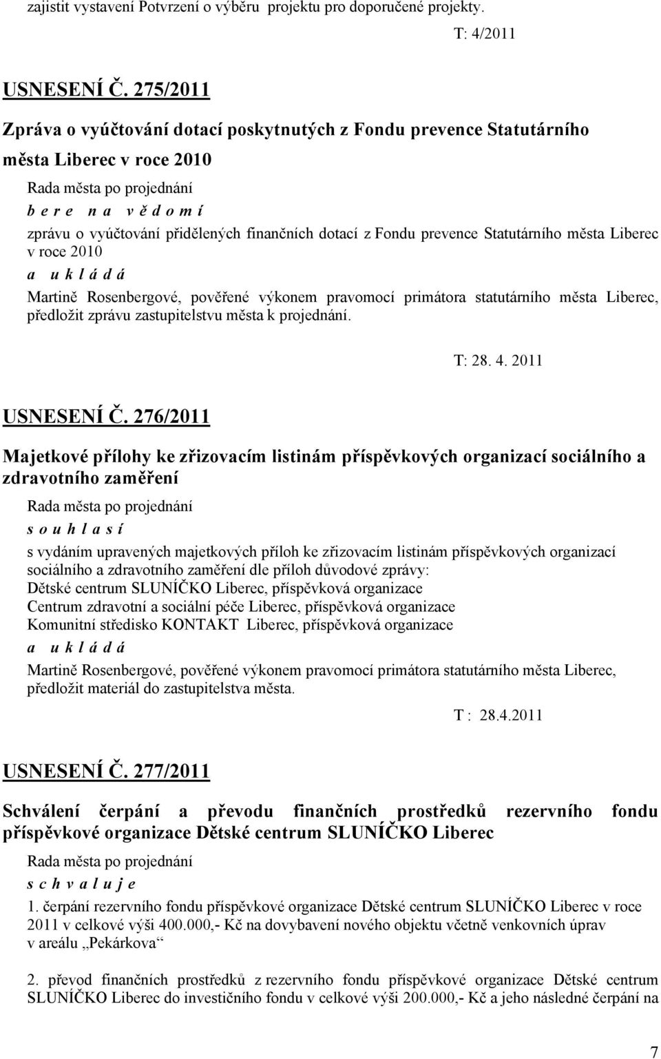 Statutárního města Liberec v roce 2010 Martině Rosenbergové, pověřené výkonem pravomocí primátora statutárního města Liberec, předložit zprávu zastupitelstvu města k projednání. T: 28. 4.