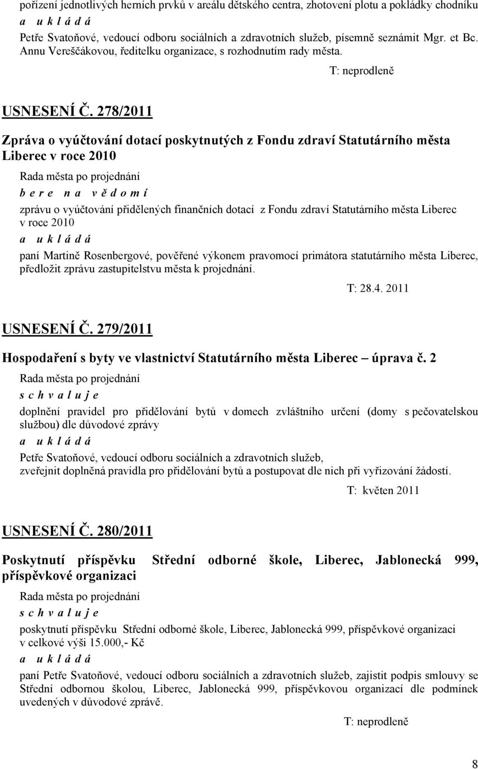 278/2011 Zpráva o vyúčtování dotací poskytnutých z Fondu zdraví Statutárního města Liberec v roce 2010 bere na vě domí zprávu o vyúčtování přidělených finančních dotací z Fondu zdraví Statutárního