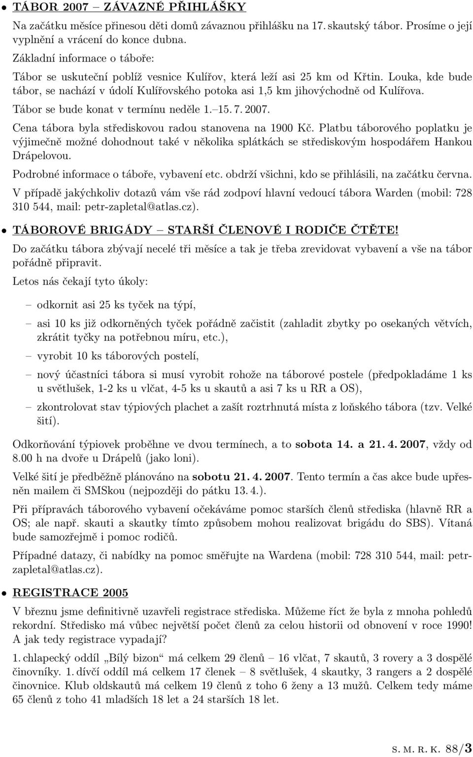 Louka, kde bude tábor, se nachází v údolí Kulířovského potoka asi 1,5 km jihovýchodně od Kulířova. Tábor se bude konat v termínu neděle 1. 15. 7. 2007.