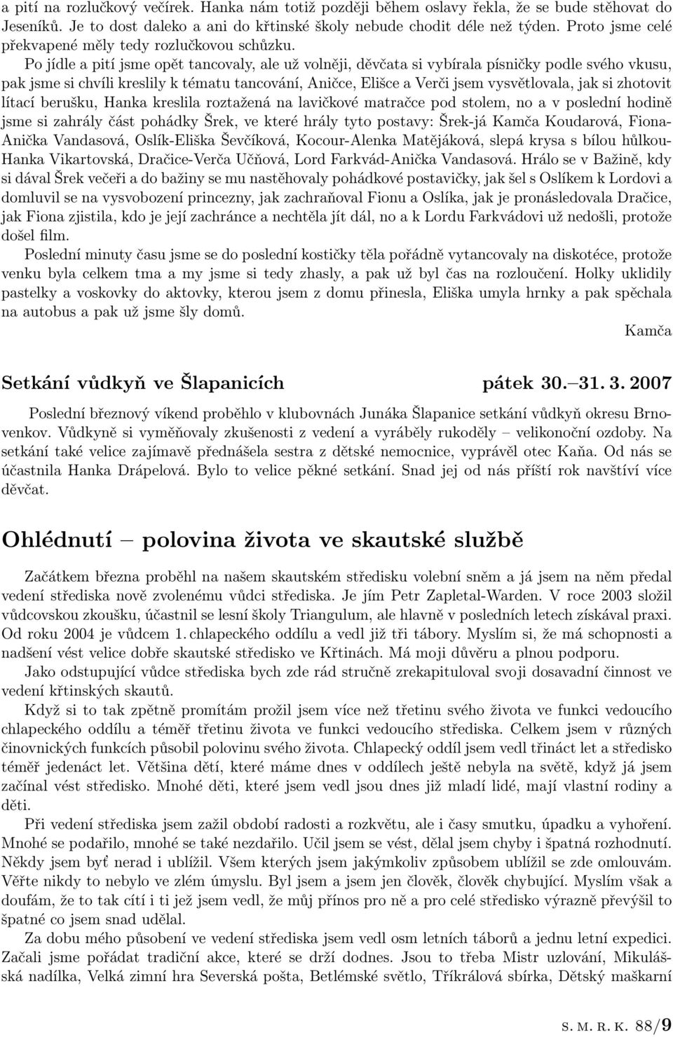 Po jídle a pití jsme opět tancovaly, ale už volněji, děvčata si vybírala písničky podle svého vkusu, pak jsme si chvíli kreslily k tématu tancování, Aničce, Elišce a Verči jsem vysvětlovala, jak si