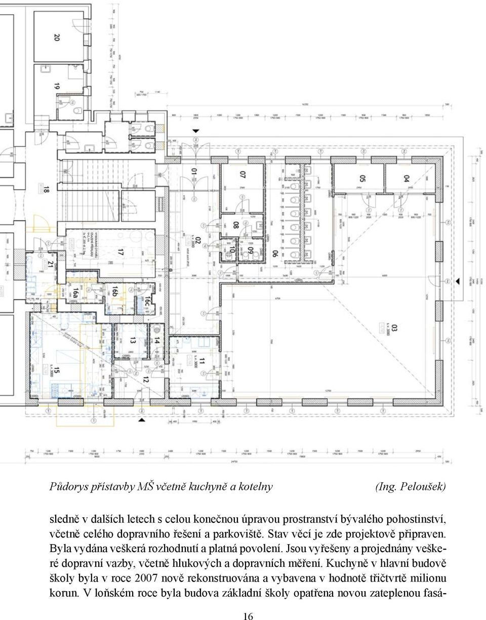 Stav věcí je zde projektově připraven. Byla vydána veškerá rozhodnutí a platná povolení.