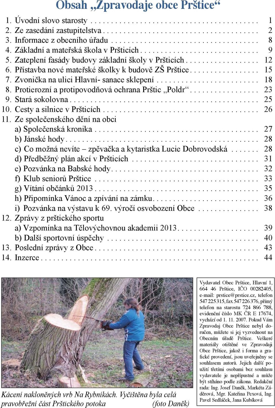 Protierozní a protipovodňová ochrana Prštic Poldr... 23 9. Stará sokolovna... 25 10. Cesty a silnice v Pršticích.... 26 11. Ze společenského dění na obci a) Společenská kronika... 27 b) Jánské hody.