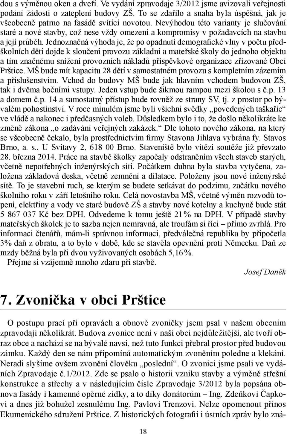 Nevýhodou této varianty je slučování staré a nové stavby, což nese vždy omezení a kompromisy v požadavcích na stavbu a její průběh.