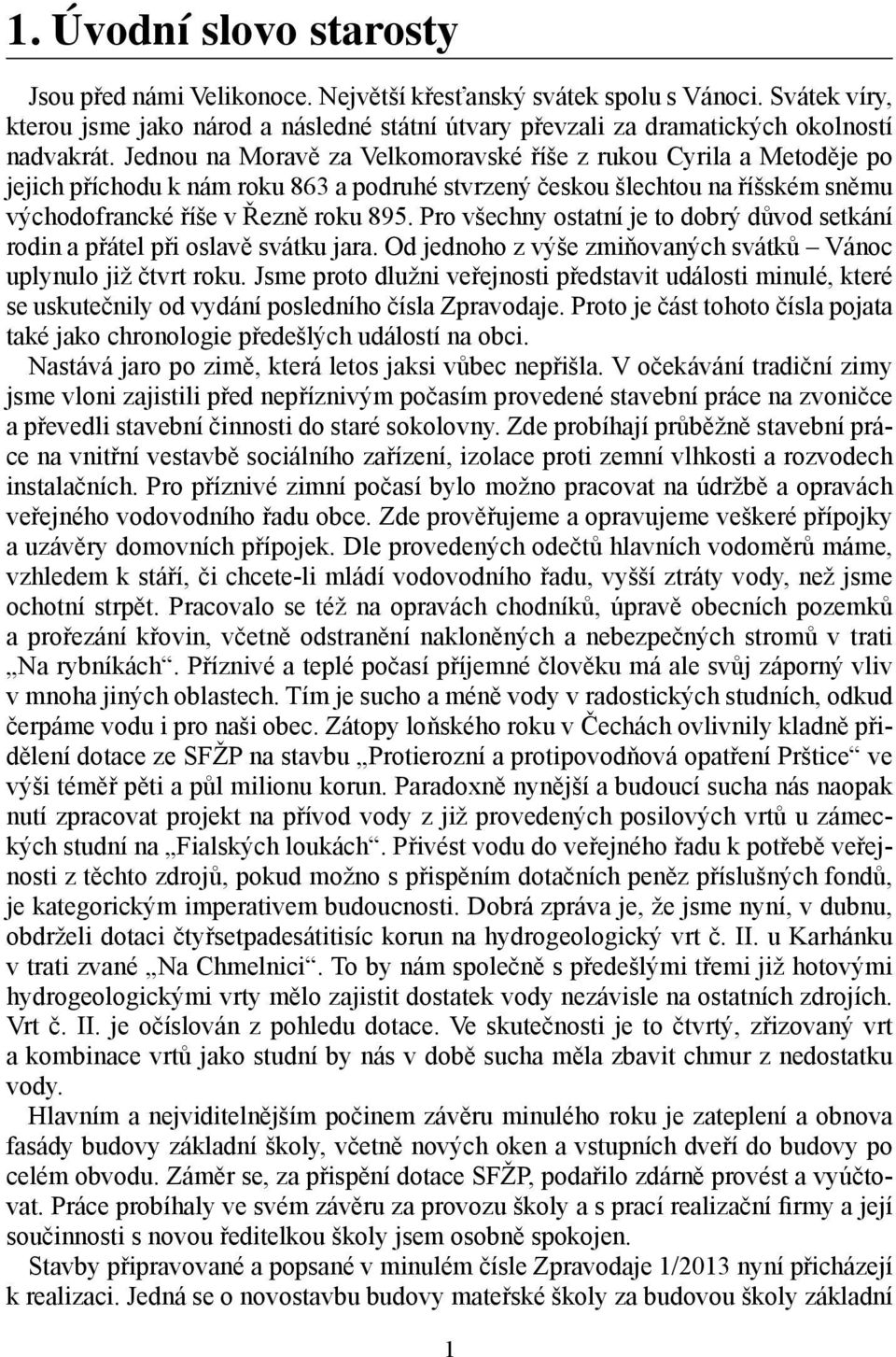 Jednou na Moravě za Velkomoravské říše z rukou Cyrila a Metoděje po jejich příchodu k nám roku 863 a podruhé stvrzený českou šlechtou na říšském sněmu východofrancké říše v Řezně roku 895.