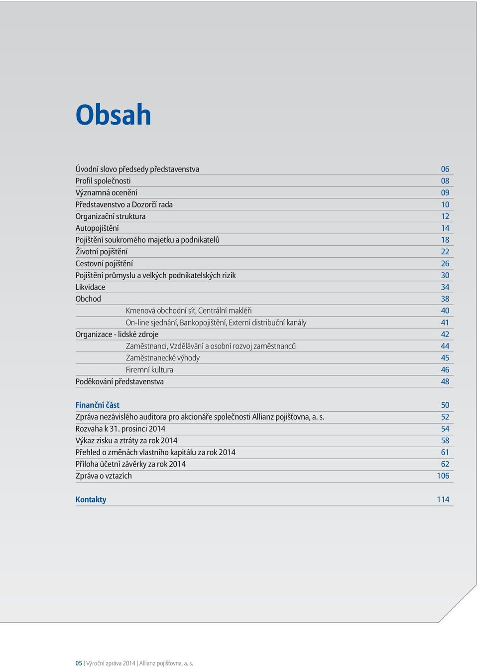 Bankopojištění, Externí distribuční kanály 41 Organizace - lidské zdroje 42 Zaměstnanci, Vzdělávání a osobní rozvoj zaměstnanců 44 Zaměstnanecké výhody 45 Firemní kultura 46 Poděkování představenstva