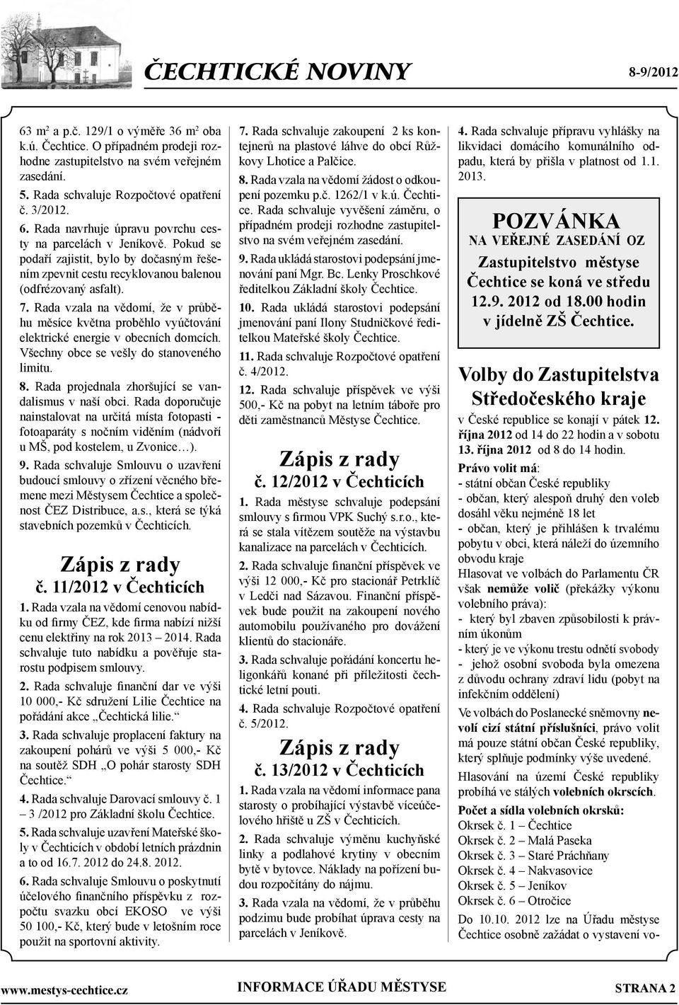 Rada vzala na vědomí, že v průběhu měsíce května proběhlo vyúčtování elektrické energie v obecních domcích. Všechny obce se vešly do stanoveného limitu. 8.