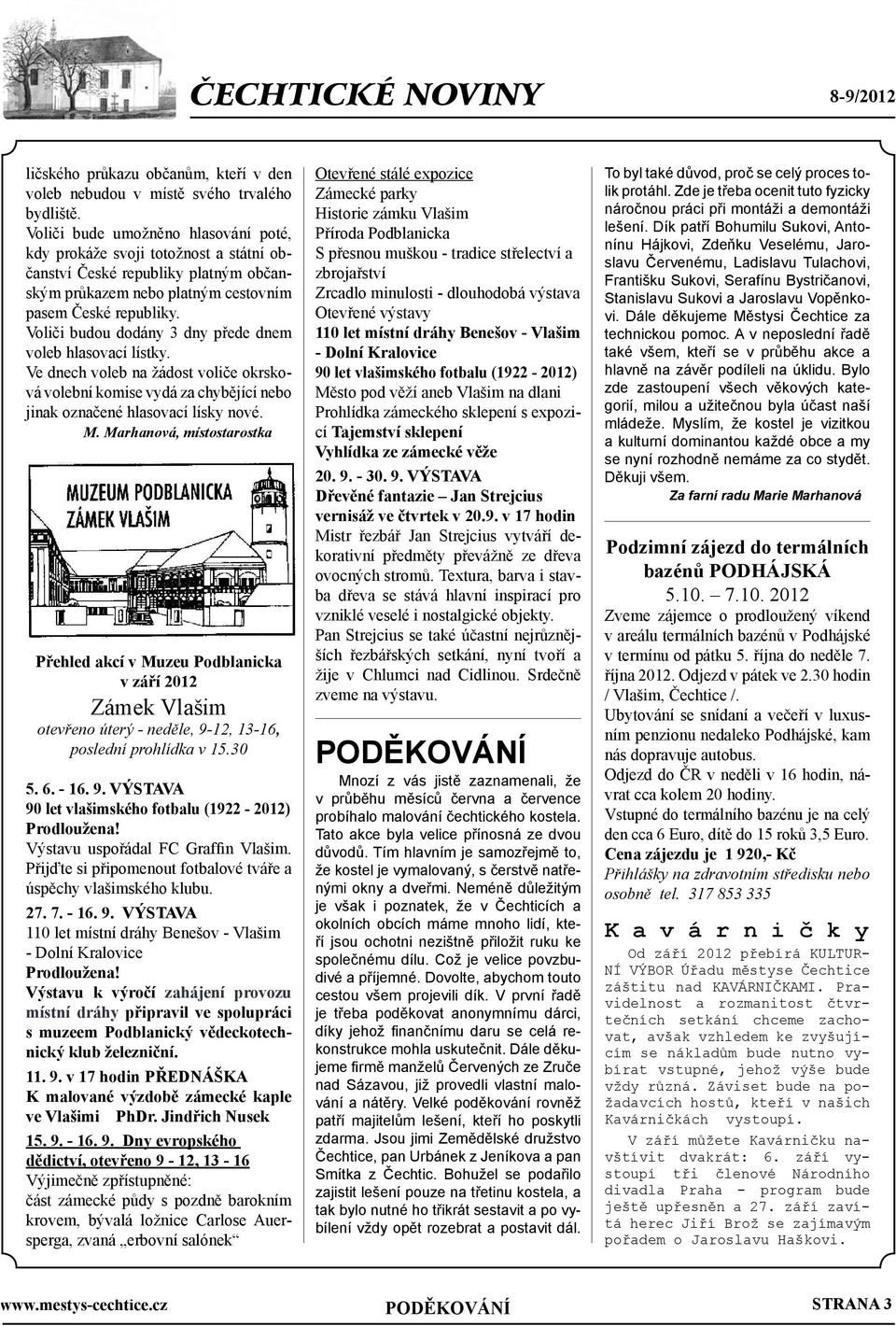 Voliči budou dodány 3 dny přede dnem voleb hlasovací lístky. Ve dnech voleb na žádost voliče okrsková volební komise vydá za chybějící nebo jinak označené hlasovací lísky nové. M.