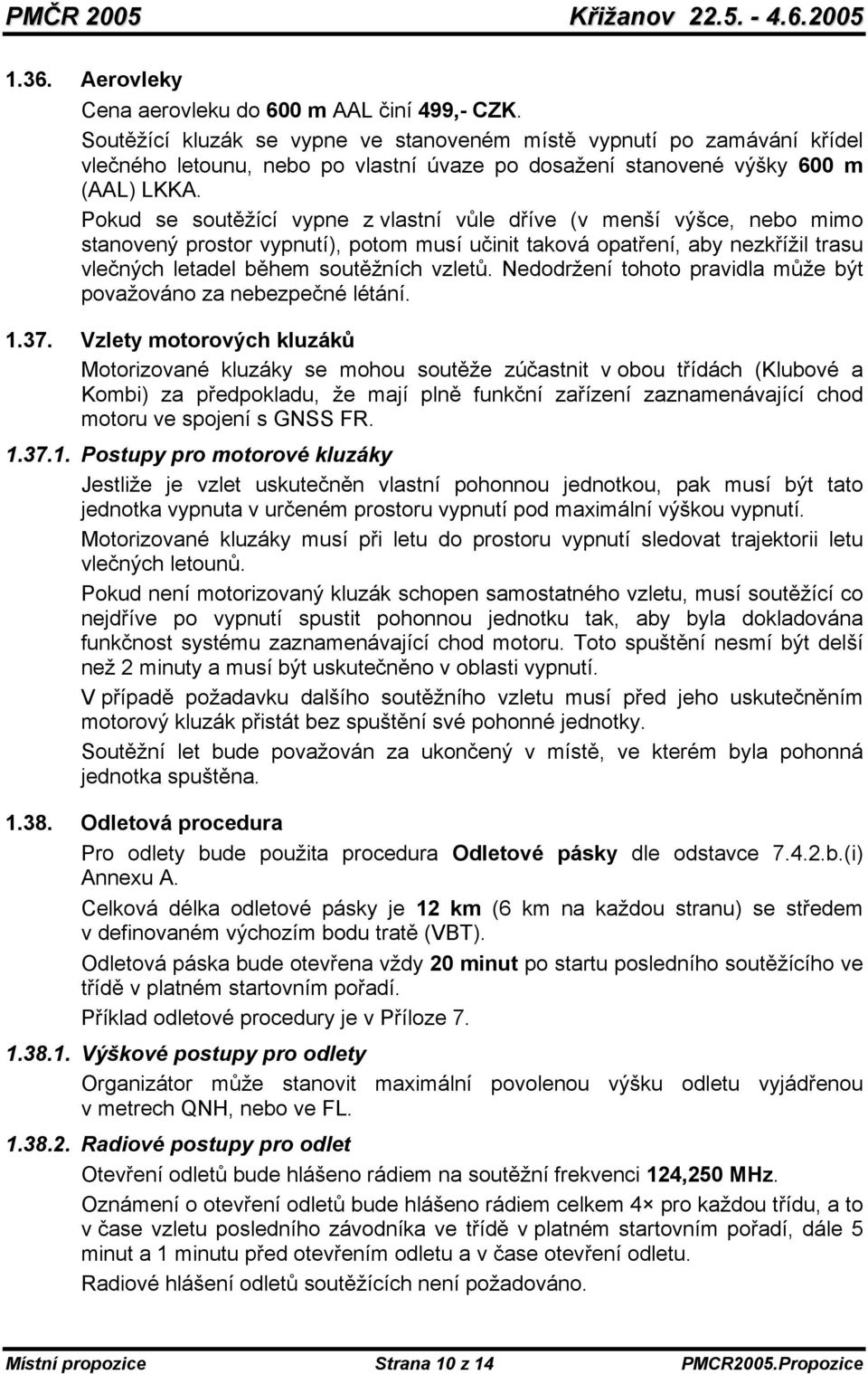 Pokud se soutěžící vypne z vlastní vůle dříve (v menší výšce, nebo mimo stanovený prostor vypnutí), potom musí učinit taková opatření, aby nezkřížil trasu vlečných letadel během soutěžních vzletů.