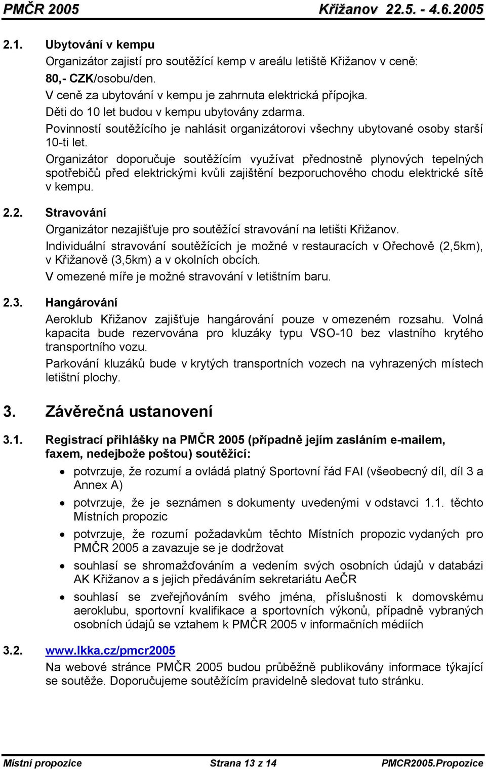 Organizátor doporučuje soutěžícím využívat přednostně plynových tepelných spotřebičů před elektrickými kvůli zajištění bezporuchového chodu elektrické sítě v kempu. 2.