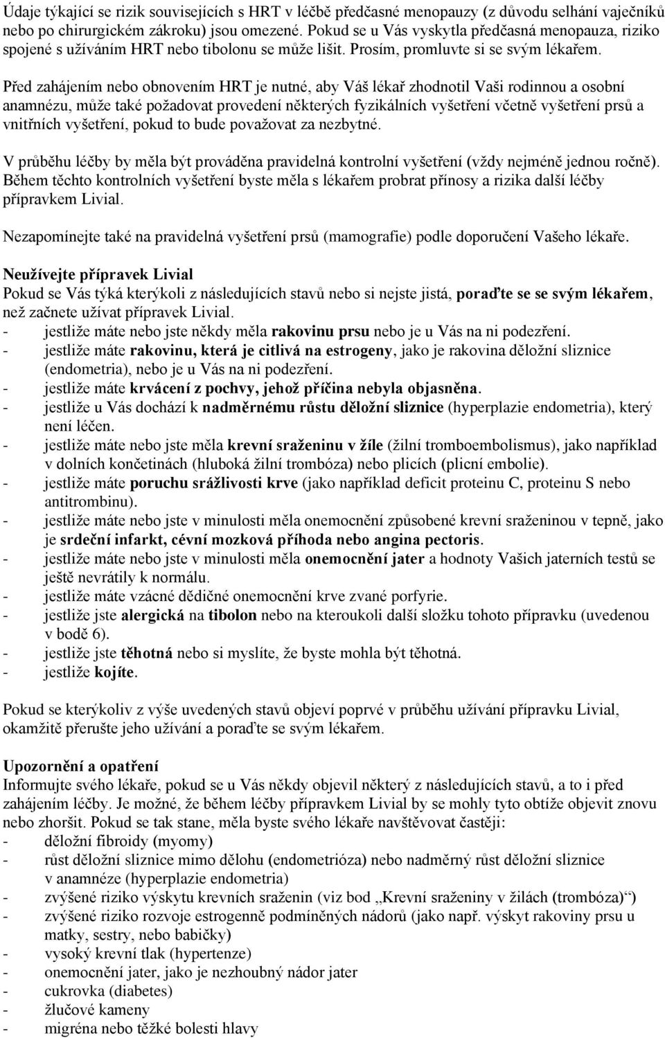 Před zahájením nebo obnovením HRT je nutné, aby Váš lékař zhodnotil Vaši rodinnou a osobní anamnézu, může také požadovat provedení některých fyzikálních vyšetření včetně vyšetření prsů a vnitřních