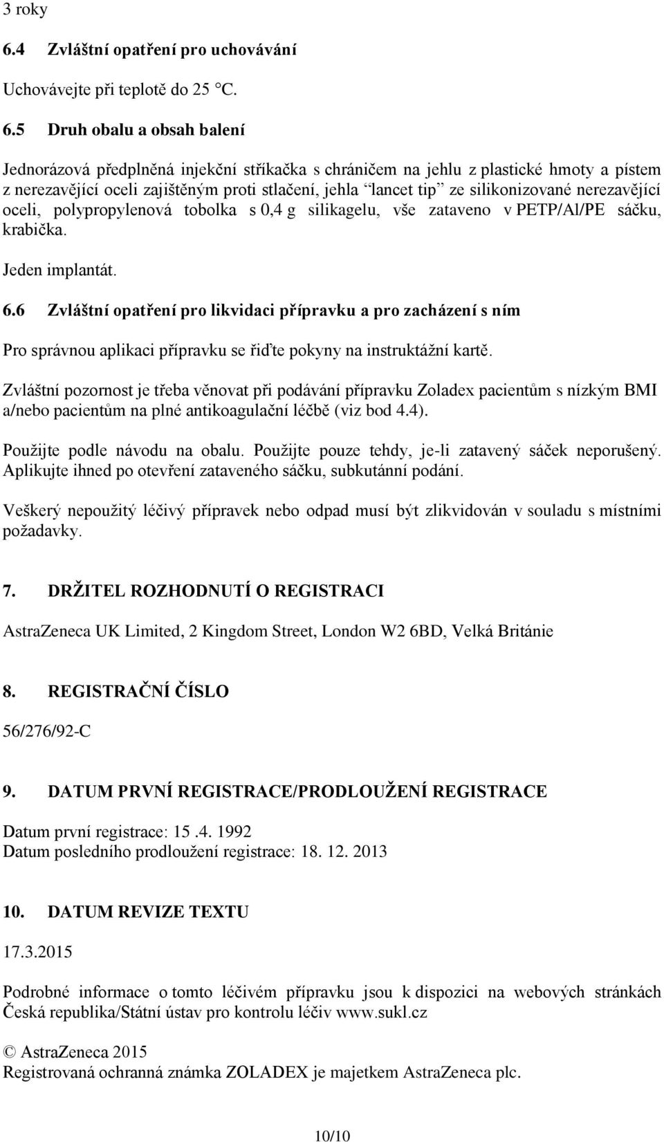 5 Druh obalu a obsah balení Jednorázová předplněná injekční stříkačka s chráničem na jehlu z plastické hmoty a pístem z nerezavějící oceli zajištěným proti stlačení, jehla lancet tip ze