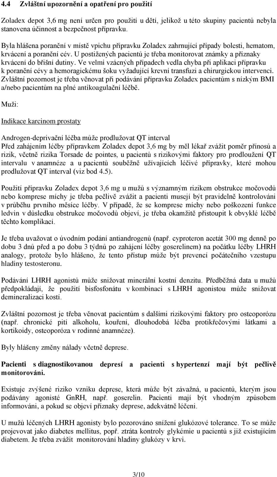 U postižených pacientů je třeba monitorovat známky a příznaky krvácení do břišní dutiny.