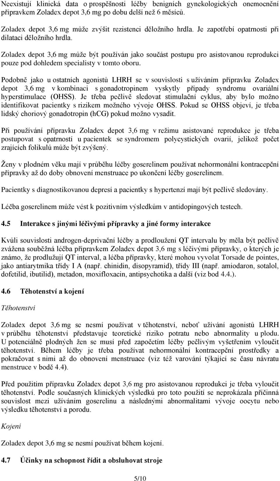 Zoladex depot 3,6 mg může být používán jako součást postupu pro asistovanou reprodukci pouze pod dohledem specialisty v tomto oboru.