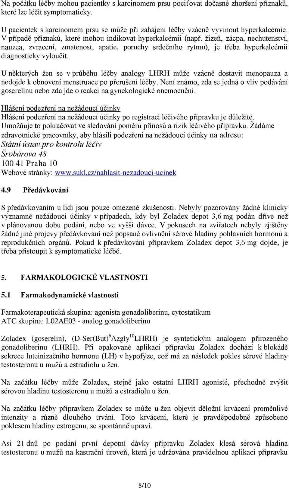 žízeň, zácpa, nechutenství, nauzea, zvracení, zmatenost, apatie, poruchy srdečního rytmu), je třeba hyperkalcémii diagnosticky vyloučit.