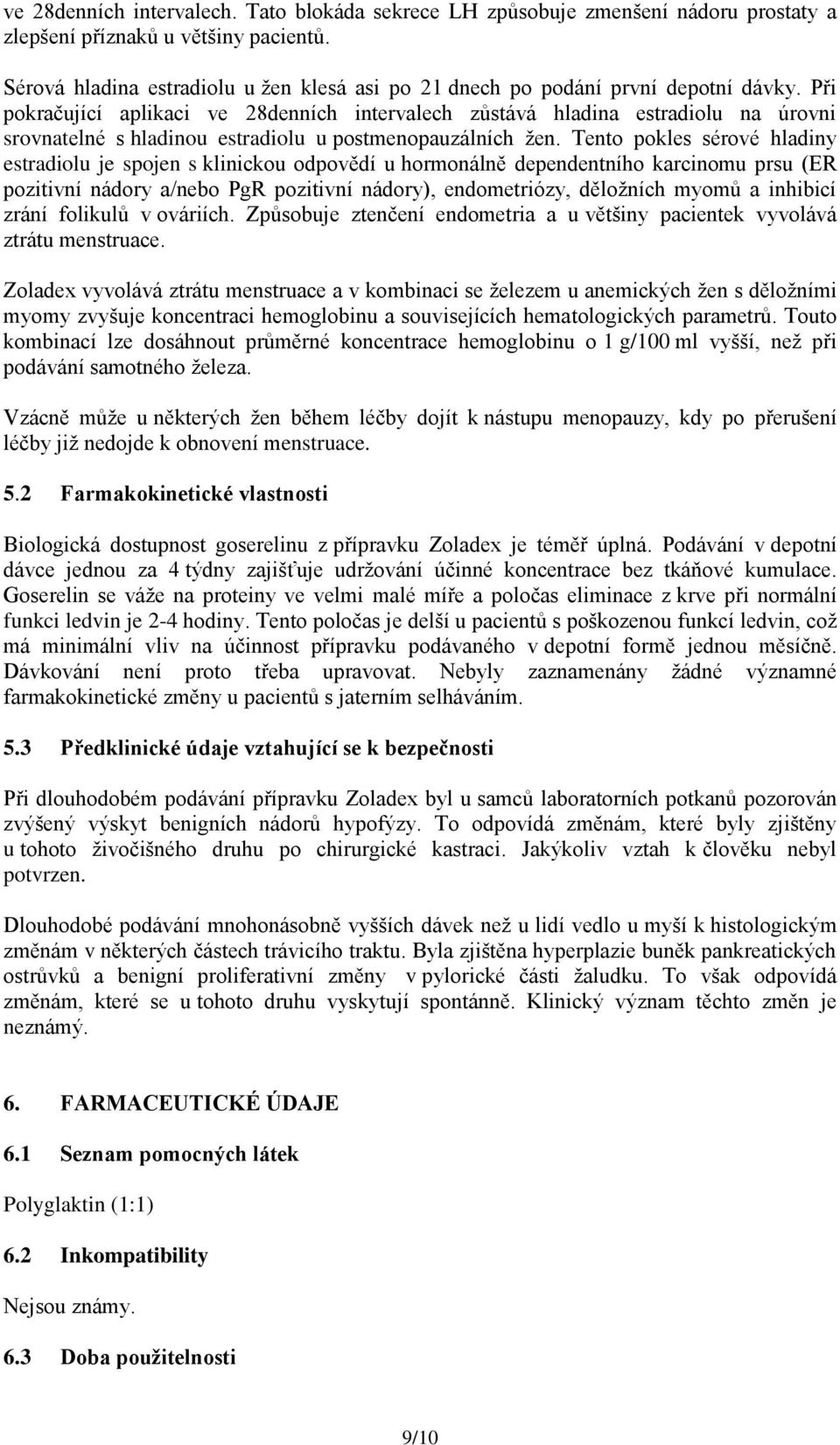 Při pokračující aplikaci ve 28denních intervalech zůstává hladina estradiolu na úrovni srovnatelné s hladinou estradiolu u postmenopauzálních žen.