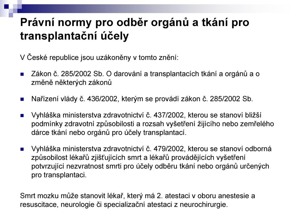 437/2002, kterou se stanoví bliţší podmínky zdravotní způsobilosti a rozsah vyšetření ţijícího nebo zemřelého dárce tkání nebo orgánů pro účely transplantací. Vyhláška ministerstva zdravotnictví č.