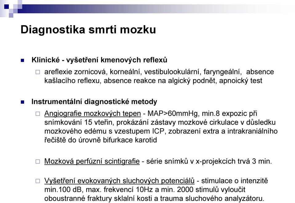 8 expozic při snímkování 15 vteřin, prokázání zástavy mozkové cirkulace v důsledku mozkového edému s vzestupem ICP, zobrazení extra a intrakraniálního řečiště do úrovně bifurkace