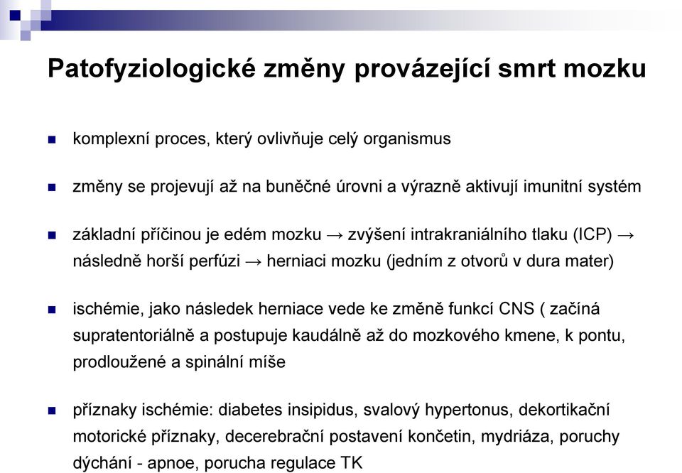 následek herniace vede ke změně funkcí CNS ( začíná supratentoriálně a postupuje kaudálně aţ do mozkového kmene, k pontu, prodlouţené a spinální míše příznaky