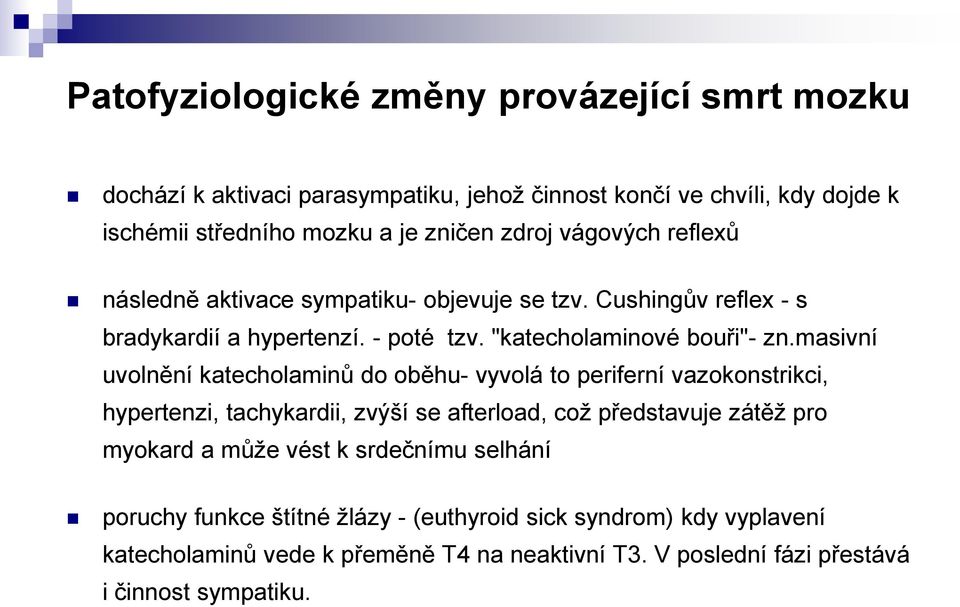 masivní uvolnění katecholaminů do oběhu- vyvolá to periferní vazokonstrikci, hypertenzi, tachykardii, zvýší se afterload, coţ představuje zátěţ pro myokard a můţe